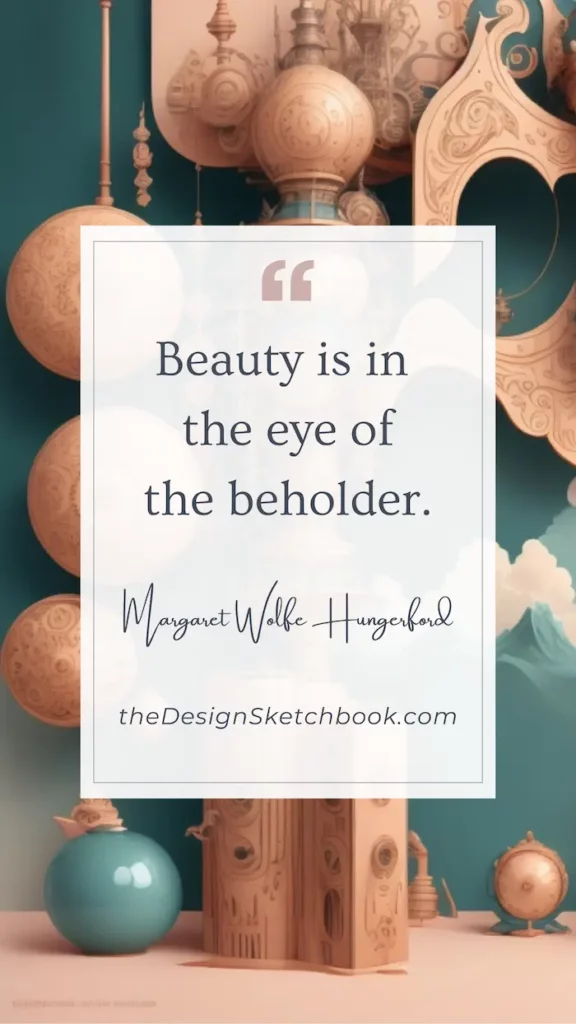 44. "Beauty is in the eye of the beholder." - Margaret Wolfe Hungerford
